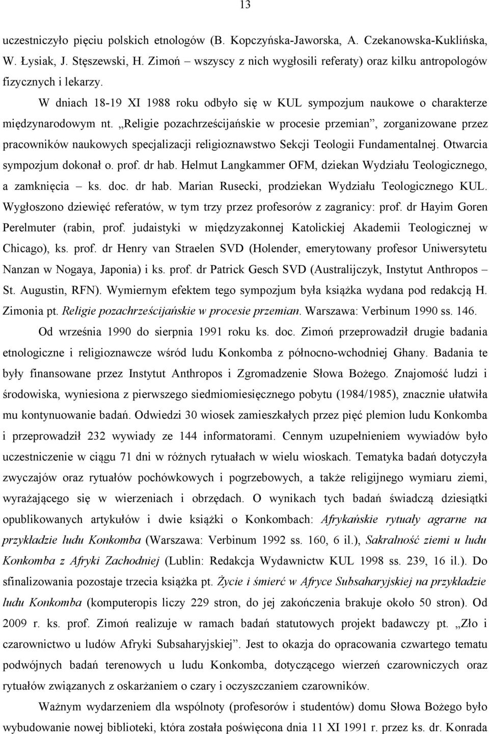 Religie pozachrześcijańskie w procesie przemian, zorganizowane przez pracowników naukowych specjalizacji religioznawstwo Sekcji Teologii Fundamentalnej. Otwarcia sympozjum dokonał o. prof. dr hab.