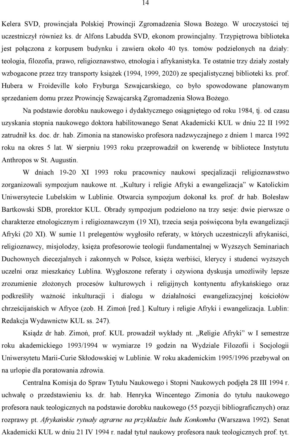Te ostatnie trzy działy zostały wzbogacone przez trzy transporty książek (1994, 1999, 2020) ze specjalistycznej biblioteki ks. prof.