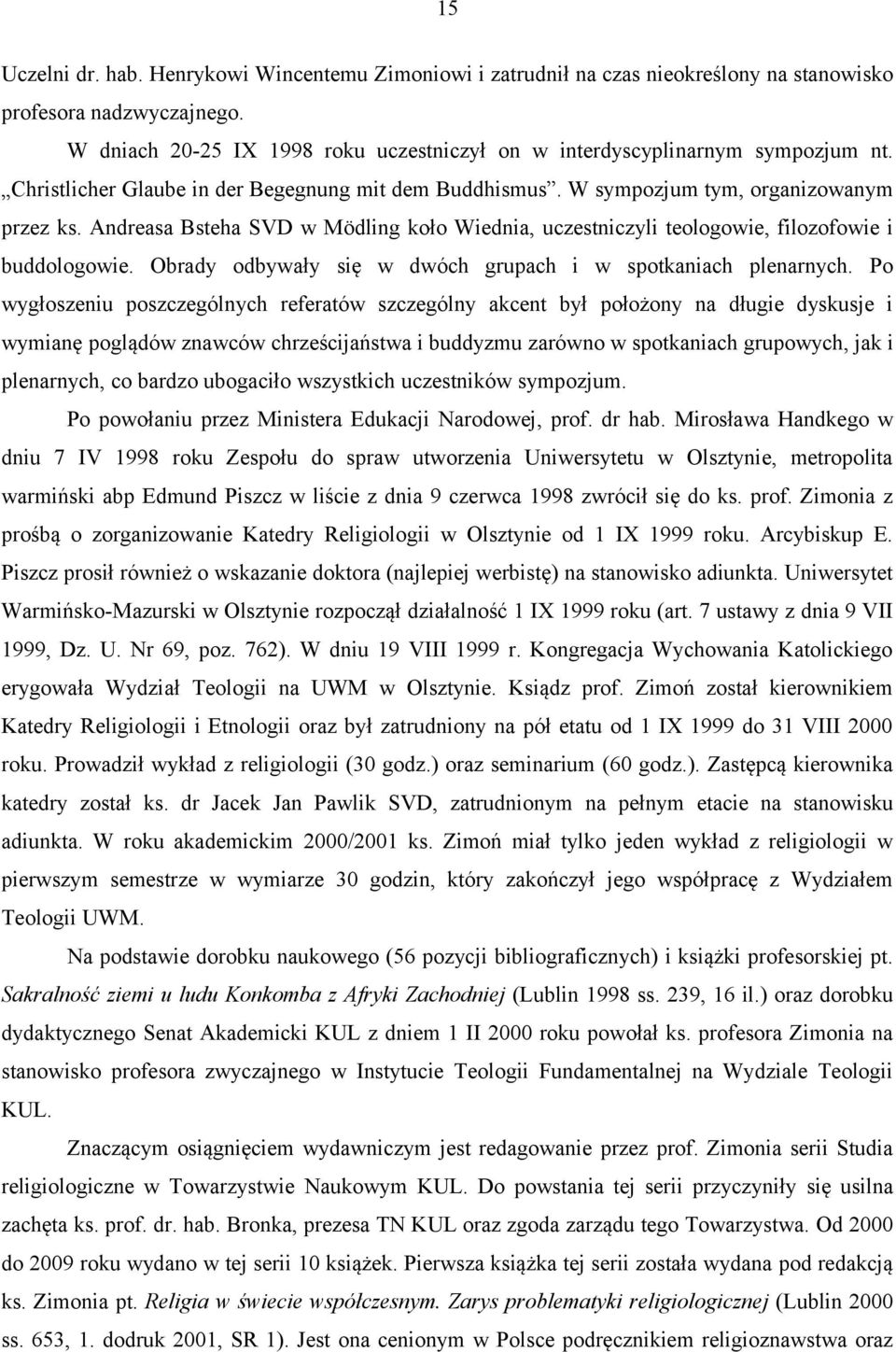 Andreasa Bsteha SVD w Mödling koło Wiednia, uczestniczyli teologowie, filozofowie i buddologowie. Obrady odbywały się w dwóch grupach i w spotkaniach plenarnych.