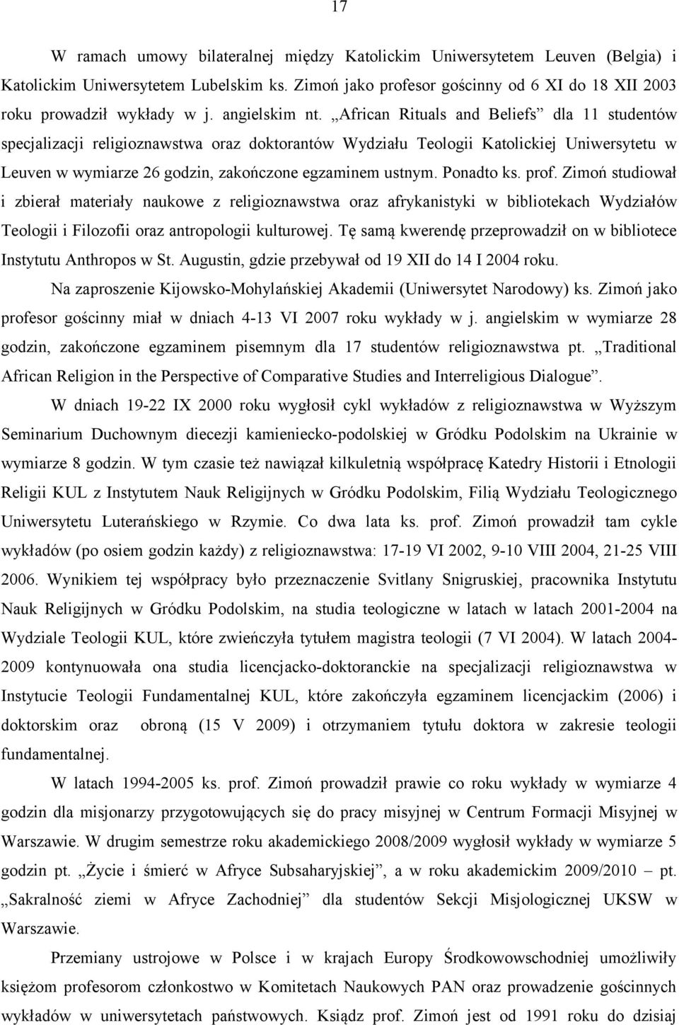 African Rituals and Beliefs dla 11 studentów specjalizacji religioznawstwa oraz doktorantów Wydziału Teologii Katolickiej Uniwersytetu w Leuven w wymiarze 26 godzin, zakończone egzaminem ustnym.