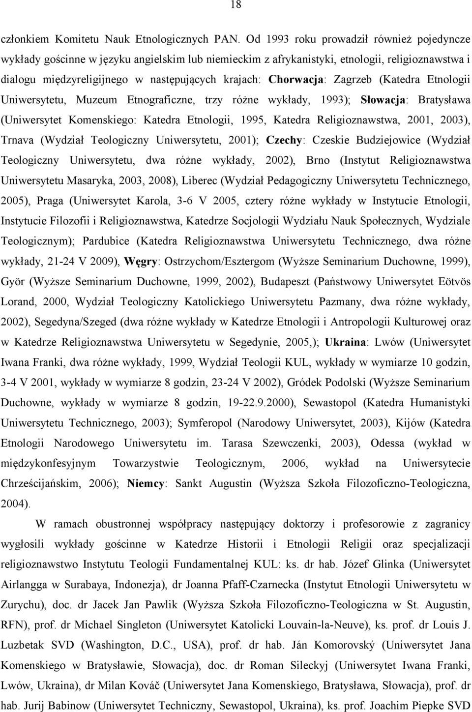 Chorwacja: Zagrzeb (Katedra Etnologii Uniwersytetu, Muzeum Etnograficzne, trzy różne wykłady, 1993); Słowacja: Bratysława (Uniwersytet Komenskiego: Katedra Etnologii, 1995, Katedra Religioznawstwa,
