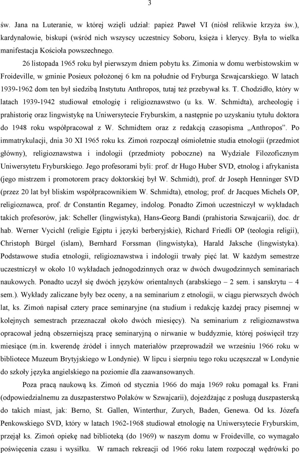 Zimonia w domu werbistowskim w Froideville, w gminie Posieux położonej 6 km na południe od Fryburga Szwajcarskiego. W latach 1939-1962 dom ten był siedzibą Instytutu Anthropos, tutaj też przebywał ks.