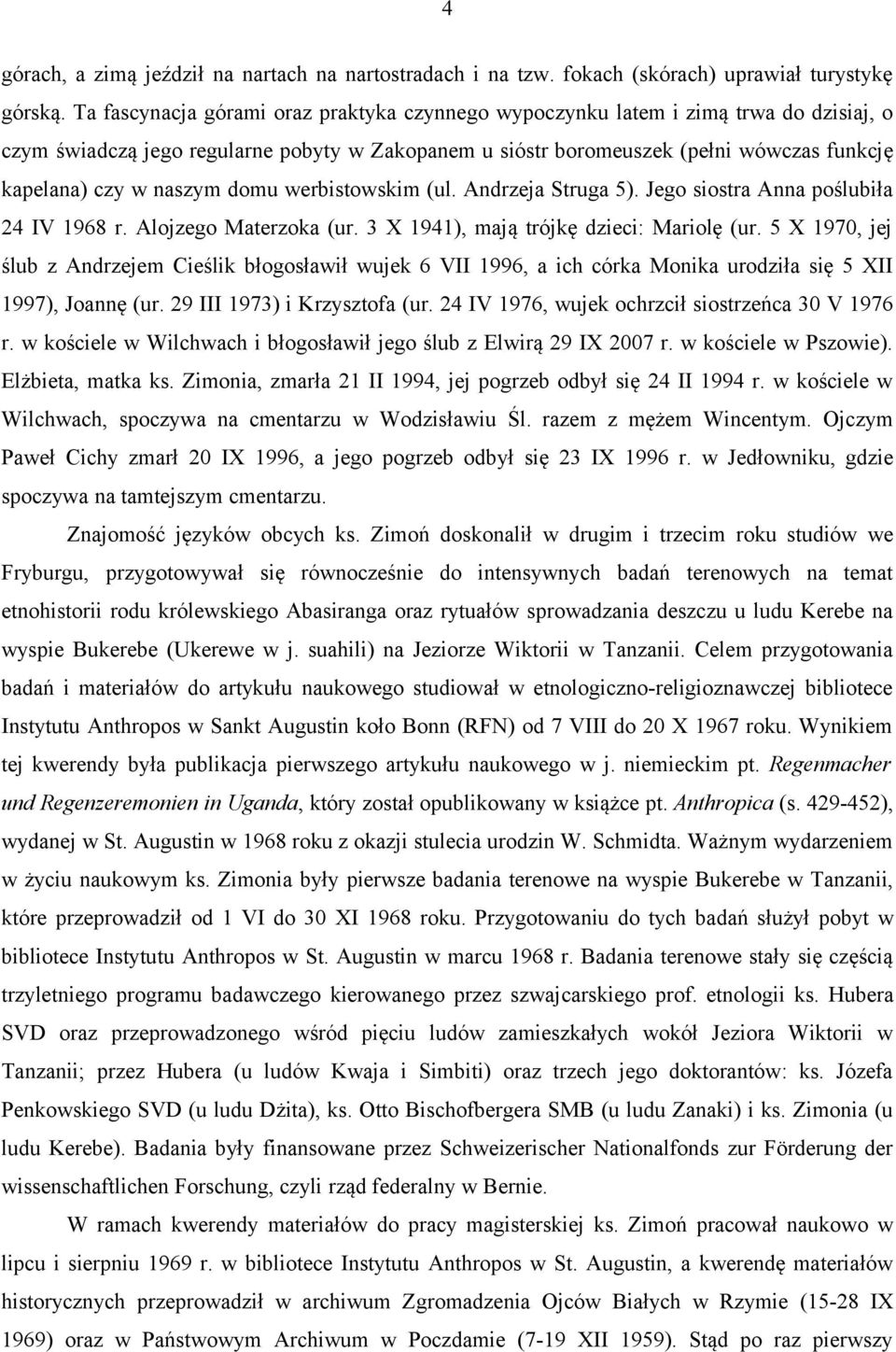 naszym domu werbistowskim (ul. Andrzeja Struga 5). Jego siostra Anna poślubiła 24 IV 1968 r. Alojzego Materzoka (ur. 3 X 1941), mają trójkę dzieci: Mariolę (ur.