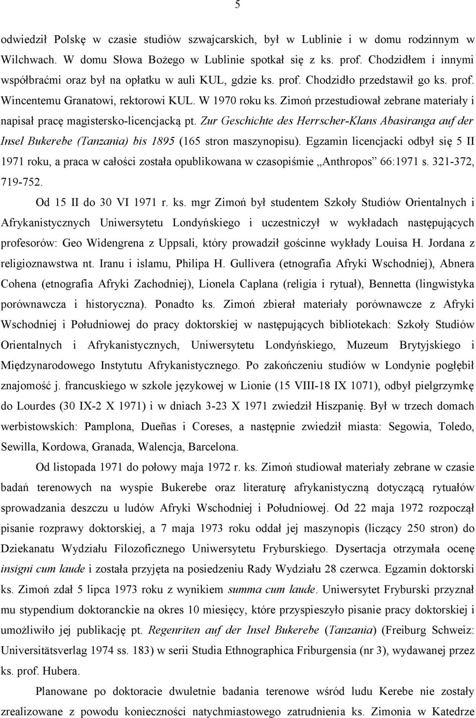 Zimoń przestudiował zebrane materiały i napisał pracę magistersko-licencjacką pt. Zur Geschichte des Herrscher-Klans Abasiranga auf der Insel Bukerebe (Tanzania) bis 1895 (165 stron maszynopisu).