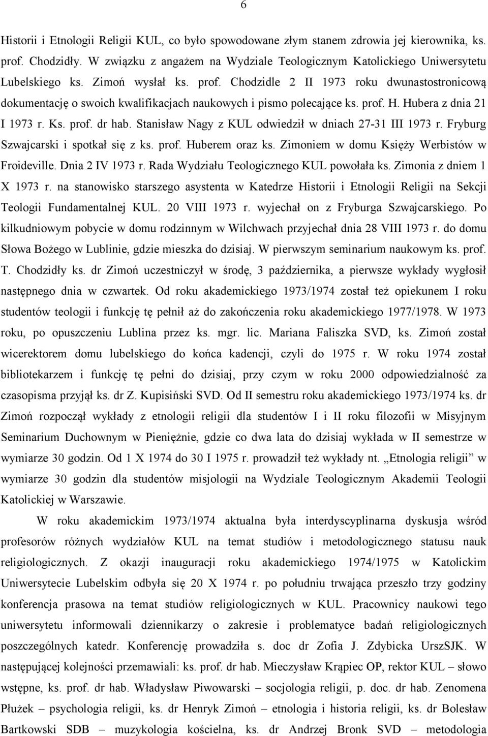Stanisław Nagy z KUL odwiedził w dniach 27-31 III 1973 r. Fryburg Szwajcarski i spotkał się z ks. prof. Huberem oraz ks. Zimoniem w domu Księży Werbistów w Froideville. Dnia 2 IV 1973 r.