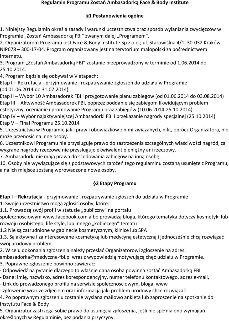 Organizatorem Programu jest Face & Body Institute Sp z o.o.; ul. Starowiślna 4/1; 30-032 Kraków NIP678 300-17-04. Program organizowany jest na terytorium małopolski za pośrednictwem Internetu. 3. Program Zostań Ambasadorką FBI zostanie przeprowadzony w terminie od 1.
