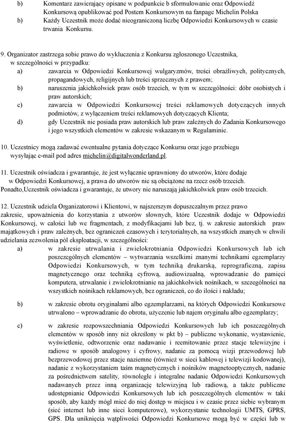 Organizator zastrzega sobie prawo do wykluczenia z Konkursu zgłoszonego Uczestnika, w szczególności w przypadku: a) zawarcia w Odpowiedzi Konkursowej wulgaryzmów, treści obraźliwych, politycznych,