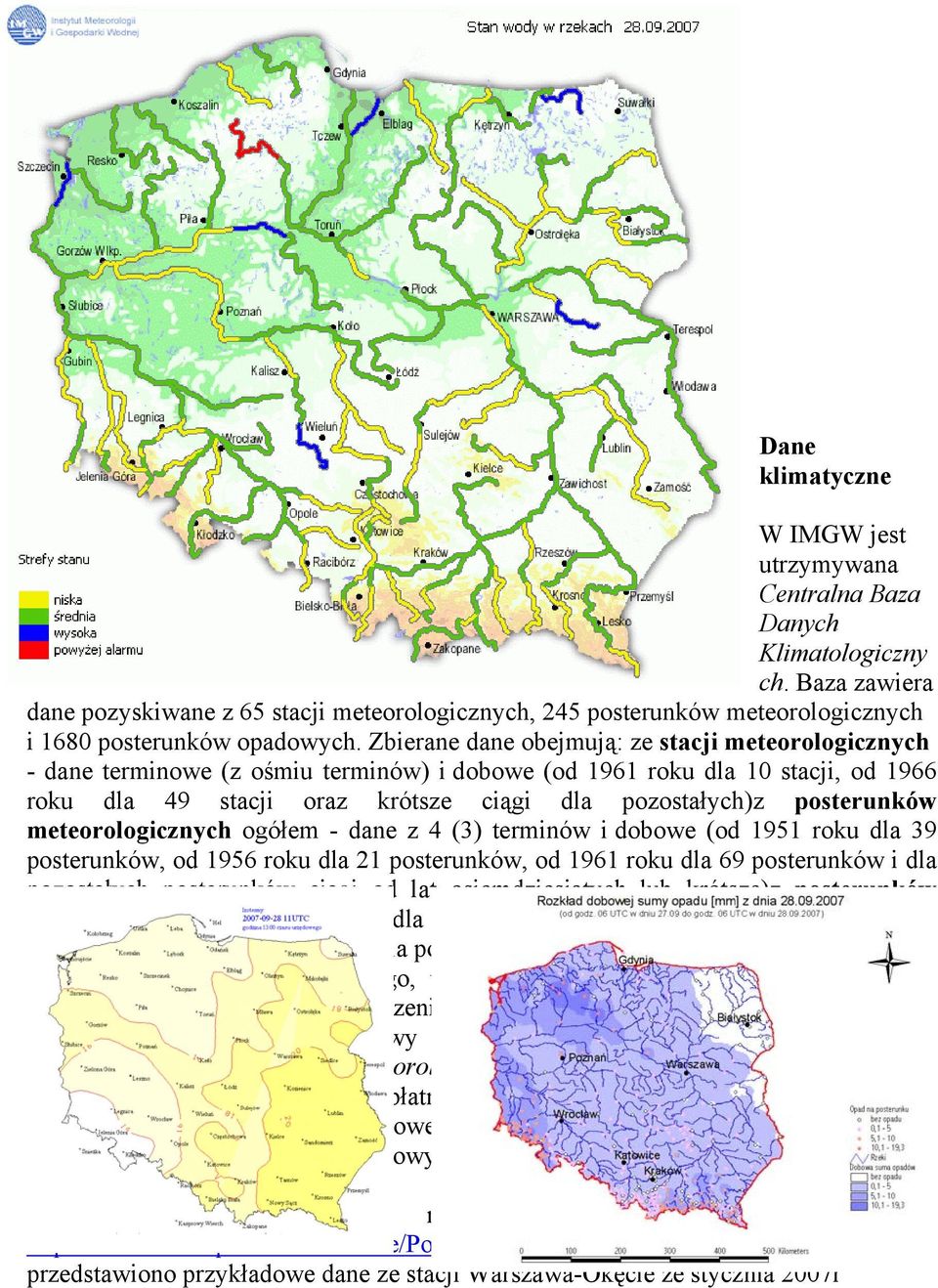 Zbierane dane obejmują: ze stacji meteorologicznych - dane terminowe (z ośmiu terminów) i dobowe (od 1961 roku dla 10 stacji, od 1966 roku dla 49 stacji oraz krótsze ciągi dla pozostałych)z