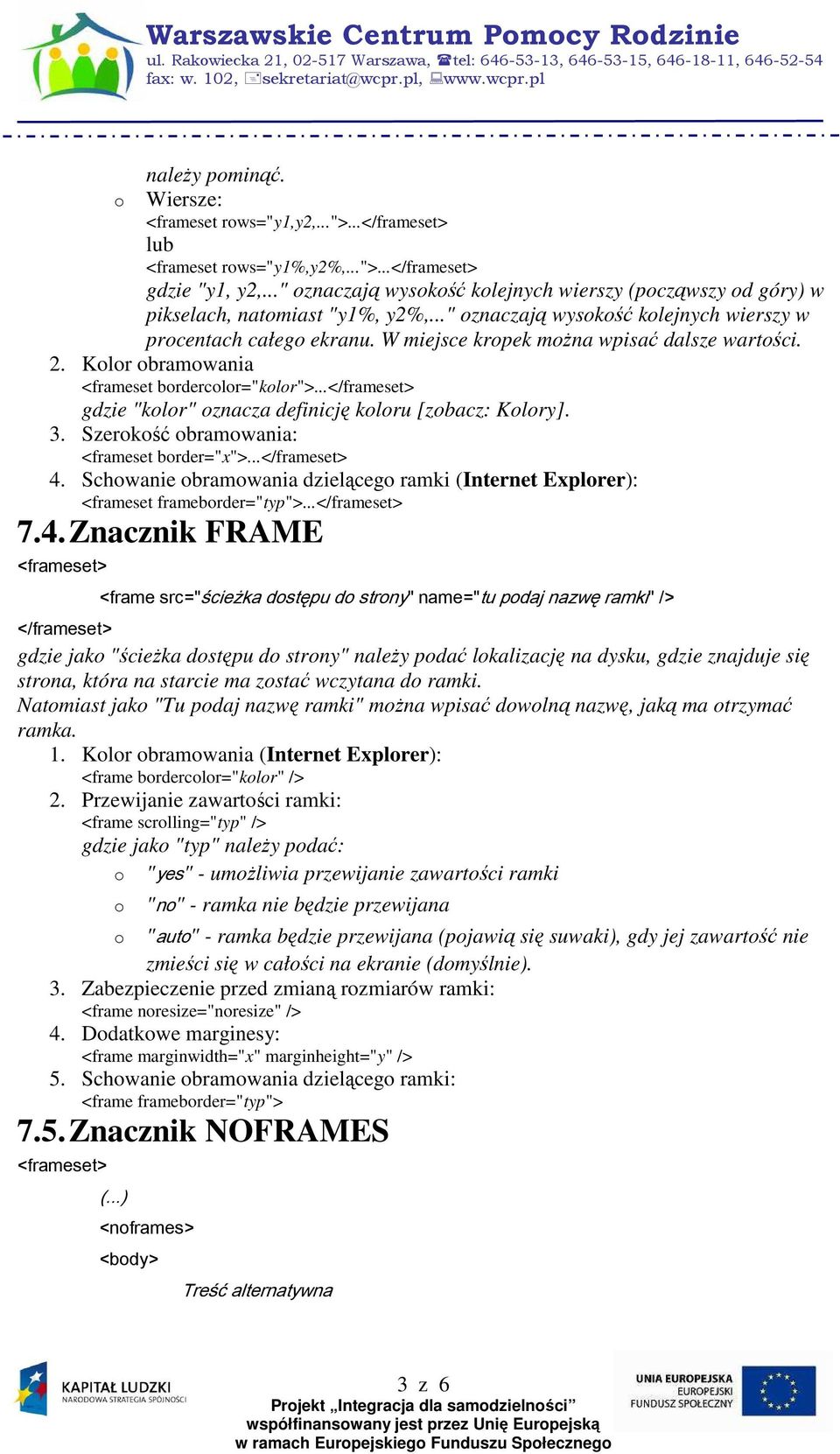 W miejsce kropek moŝna wpisać dalsze wartości. 2. Kolor obramowania <frameset bordercolor="kolor">... gdzie "kolor" oznacza definicję koloru [zobacz: Kolory]. 3.