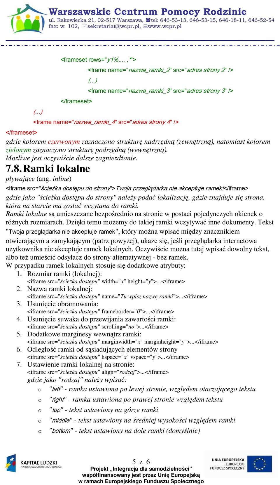 MoŜliwe jest oczywiście dalsze zagnieŝdŝanie. 7.8. Ramki lokalne pływające (ang. inline) <iframe src="ścieżka dostępu do strony">twoja przeglądarka nie akceptuje ramek!