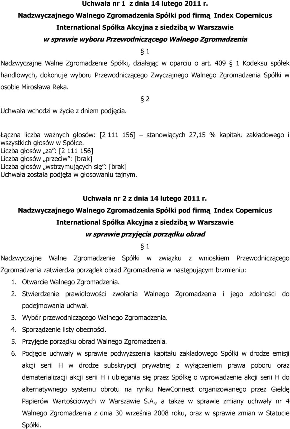 Łączna liczba ważnych głosów: [2 111 156] stanowiących 27,15 % kapitału zakładowego i wszystkich głosów w Spółce.