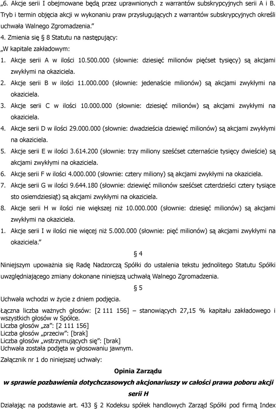 Akcje serii A w ilości 10.500.000 (słownie: dziesięć milionów pięćset tysięcy) są akcjami zwykłymi na okaziciela. 2. Akcje serii B w ilości 11.000.000 (słownie: jedenaście milionów) są akcjami zwykłymi na okaziciela.