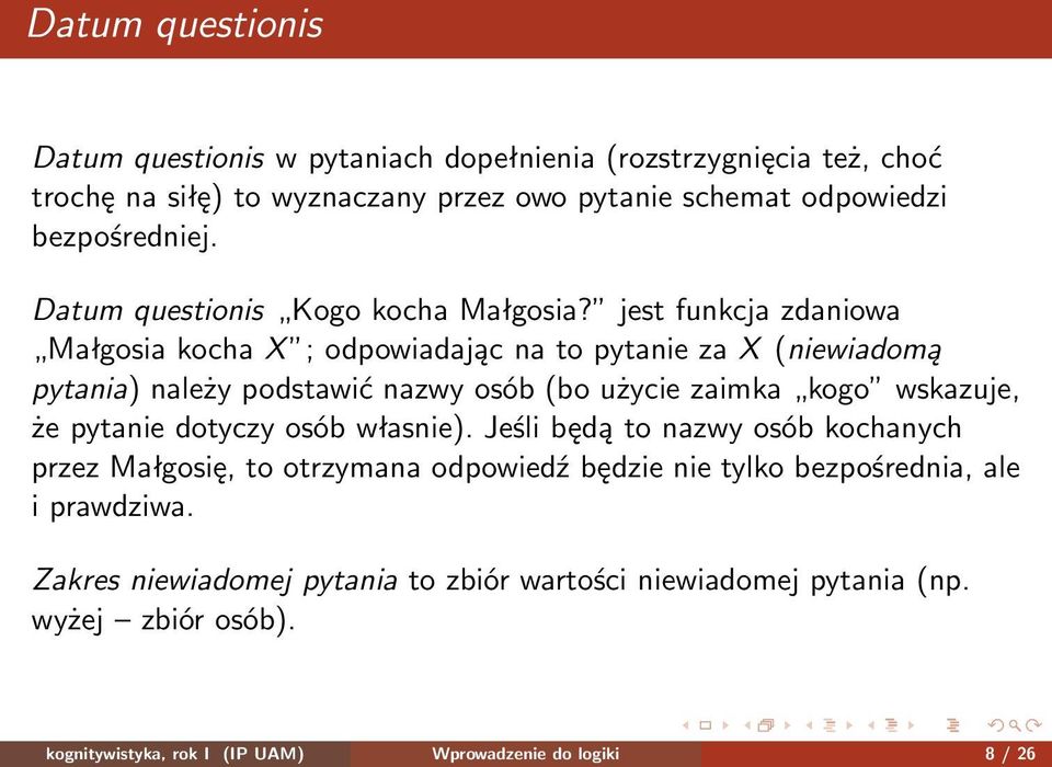 jest funkcja zdaniowa Małgosia kocha X ; odpowiadając na to pytanie za X (niewiadomą pytania) należy podstawić nazwy osób (bo użycie zaimka kogo wskazuje, że pytanie