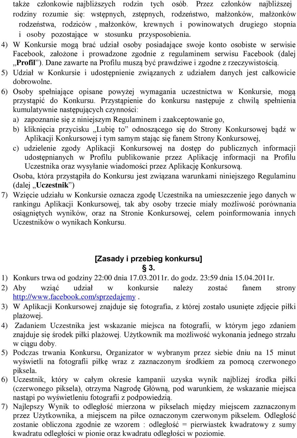 stosunku przysposobienia. 4) W Konkursie mogą brać udział osoby posiadające swoje konto osobiste w serwisie Facebook, założone i prowadzone zgodnie z regulaminem serwisu Facebook (dalej Profil ).