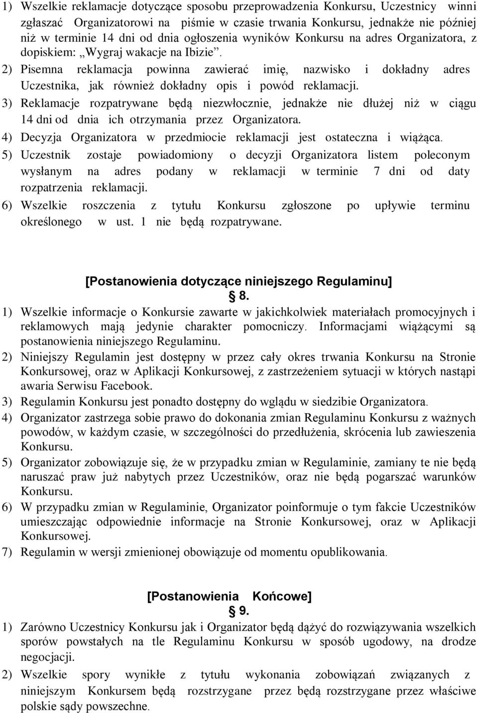 2) Pisemna reklamacja powinna zawierać imię, nazwisko i dokładny adres Uczestnika, jak również dokładny opis i powód reklamacji.