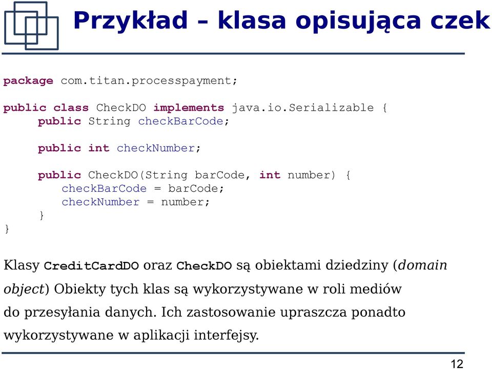 checkbarcode = barcode; checknumber = number; Klasy CreditCardDO oraz CheckDO są obiektami dziedziny (domain object)