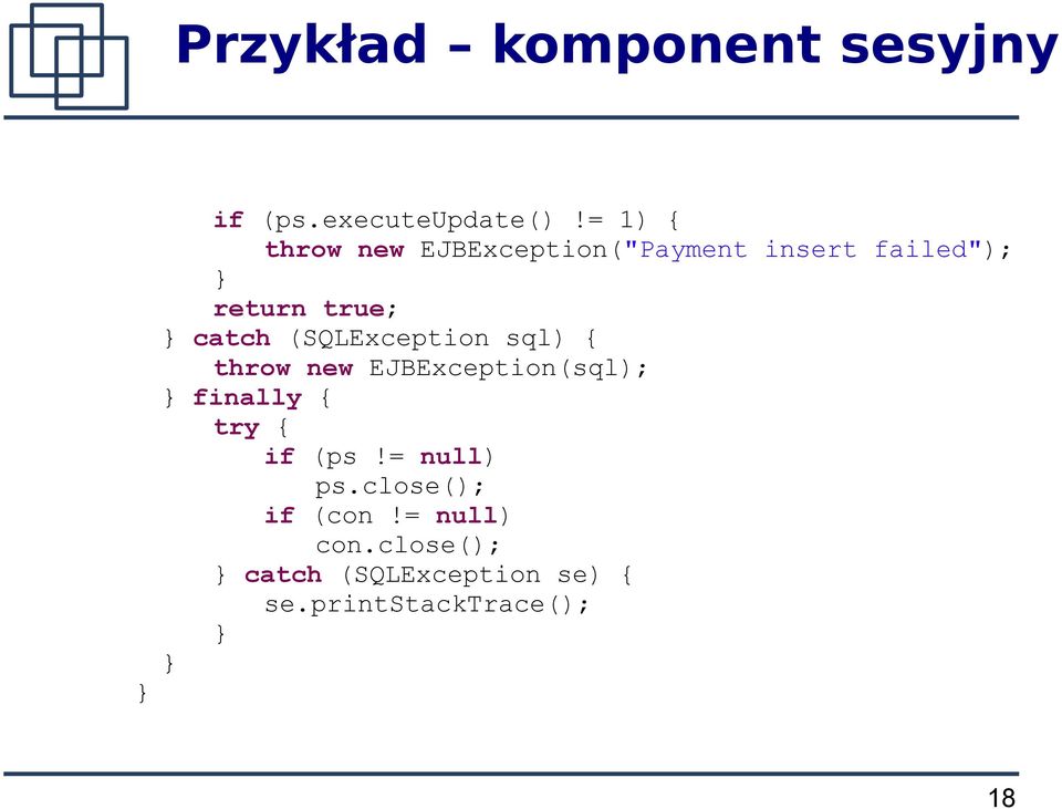 (SQLException sql) { throw new EJBException(sql); finally { try { if (ps!