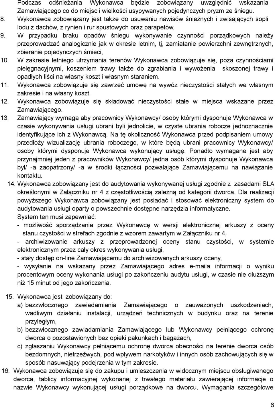 W przypadku braku opadów śniegu wykonywanie czynności porządkowych należy przeprowadzać analogicznie jak w okresie letnim, tj, zamiatanie powierzchni zewnętrznych, zbieranie pojedynczych śmieci, 10.