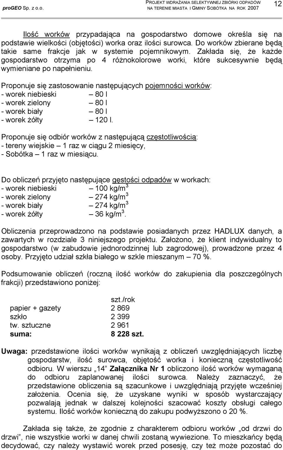Proponuje się zastosowanie następujących pojemności worków: - worek niebieski 80 l - worek zielony 80 l - worek biały 80 l - worek żółty 120 l.