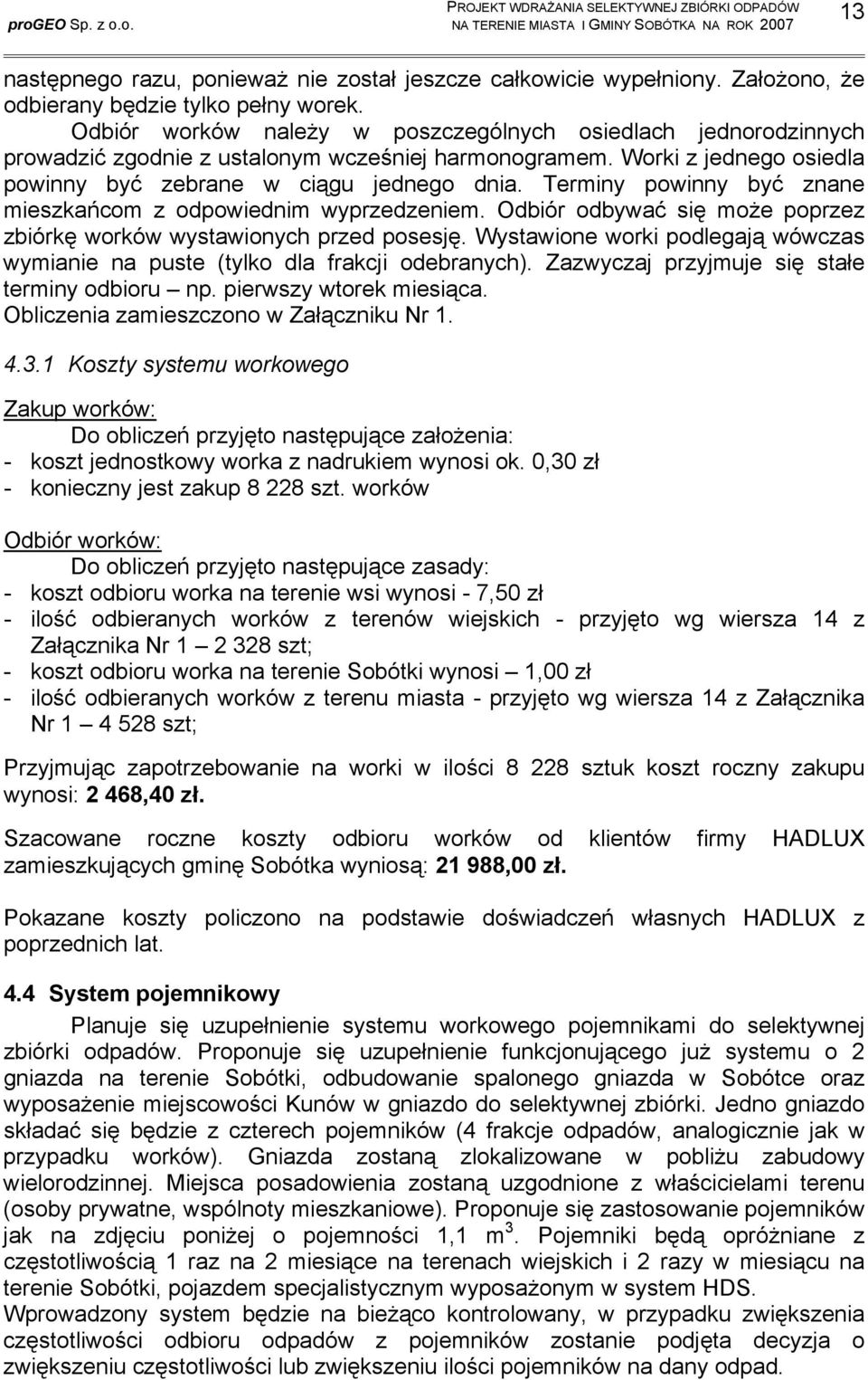 Terminy powinny być znane mieszkańcom z odpowiednim wyprzedzeniem. Odbiór odbywać się może poprzez zbiórkę worków wystawionych przed posesję.