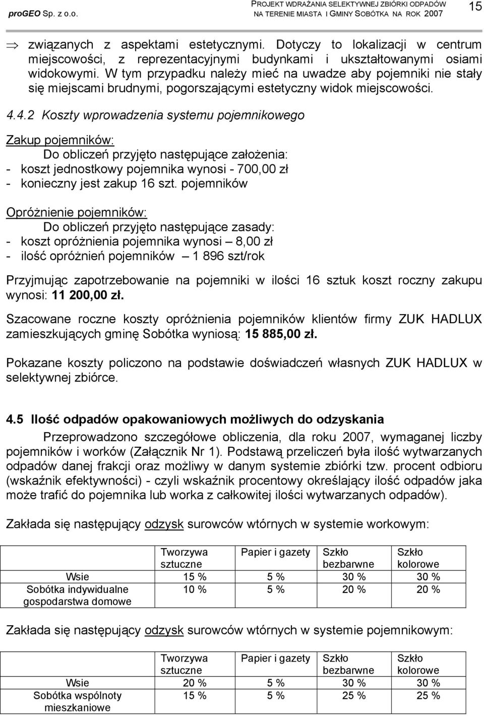 4.2 Koszty wprowadzenia systemu pojemnikowego Zakup pojemników: Do obliczeń przyjęto następujące założenia: - koszt jednostkowy pojemnika wynosi - 700,00 zł - konieczny jest zakup 16 szt.