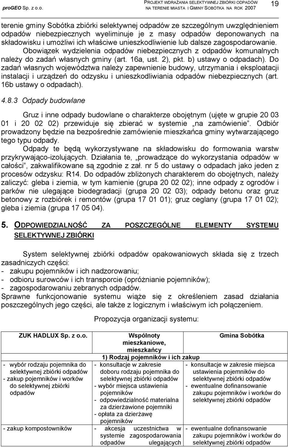 Do zadań własnych województwa należy zapewnienie budowy, utrzymania i eksploatacji instalacji i urządzeń do odzysku i unieszkodliwiania odpadów niebezpiecznych (art. 16b ustawy o odpadach). 4.8.
