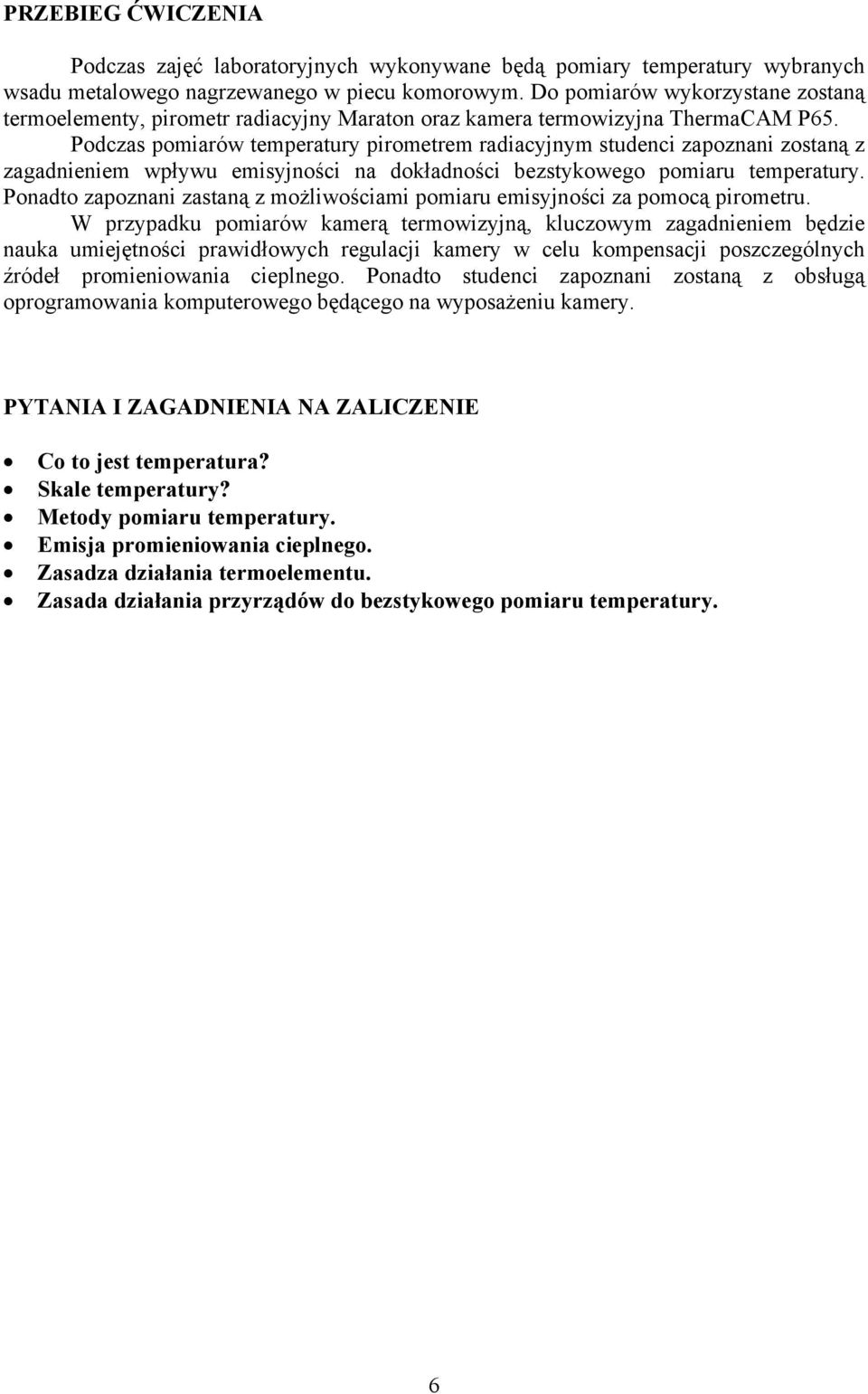 Podczas pomiarów temperatury pirometrem radiacyjnym studenci zapoznani zostaną z zagadnieniem wpływu emisyjności na dokładności bezstykowego pomiaru temperatury.