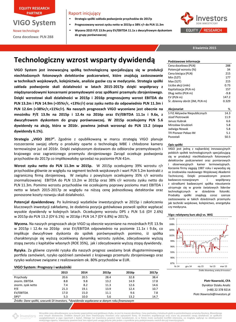 1x z dwucyfrowym dyskontem do grupy porównawczej Technologiczny wzrost wsparty dywidendą VIGO System jest innowacyjną spółką technologiczną specjalizującą się w produkcji niechłodzonych fotonowych