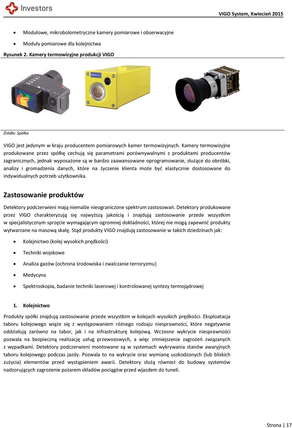 Kamery termowizyjne produkowane przez spółkę cechują się parametrami porównywalnymi z produktami producentów zagranicznych, jednak wyposażone są w bardzo zaawansowane oprogramowanie, służące do