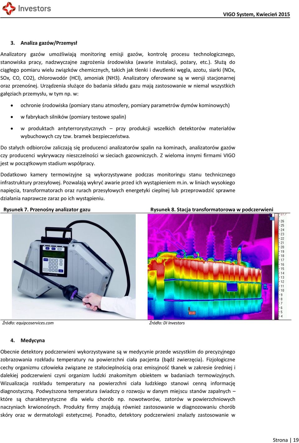 Analizatory oferowane są w wersji stacjonarnej oraz przenośnej. Urządzenia służące do badania składu gazu mają zastosowanie w niemal wszystkich gałęziach przemysłu, w tym np.