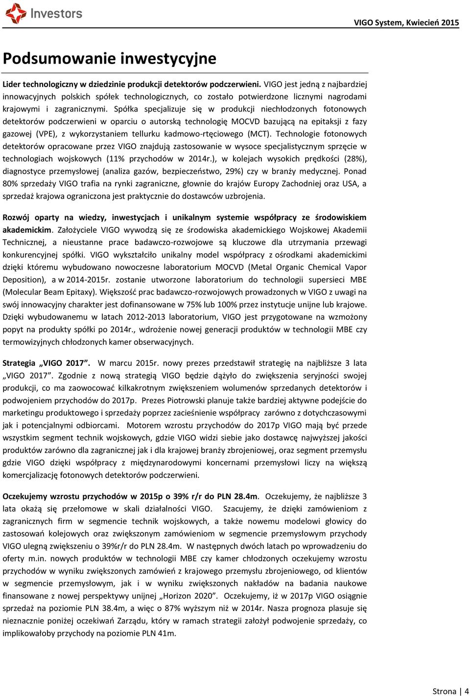 Spółka specjalizuje się w produkcji niechłodzonych fotonowych detektorów podczerwieni w oparciu o autorską technologię MOCVD bazującą na epitaksji z fazy gazowej (VPE), z wykorzystaniem tellurku