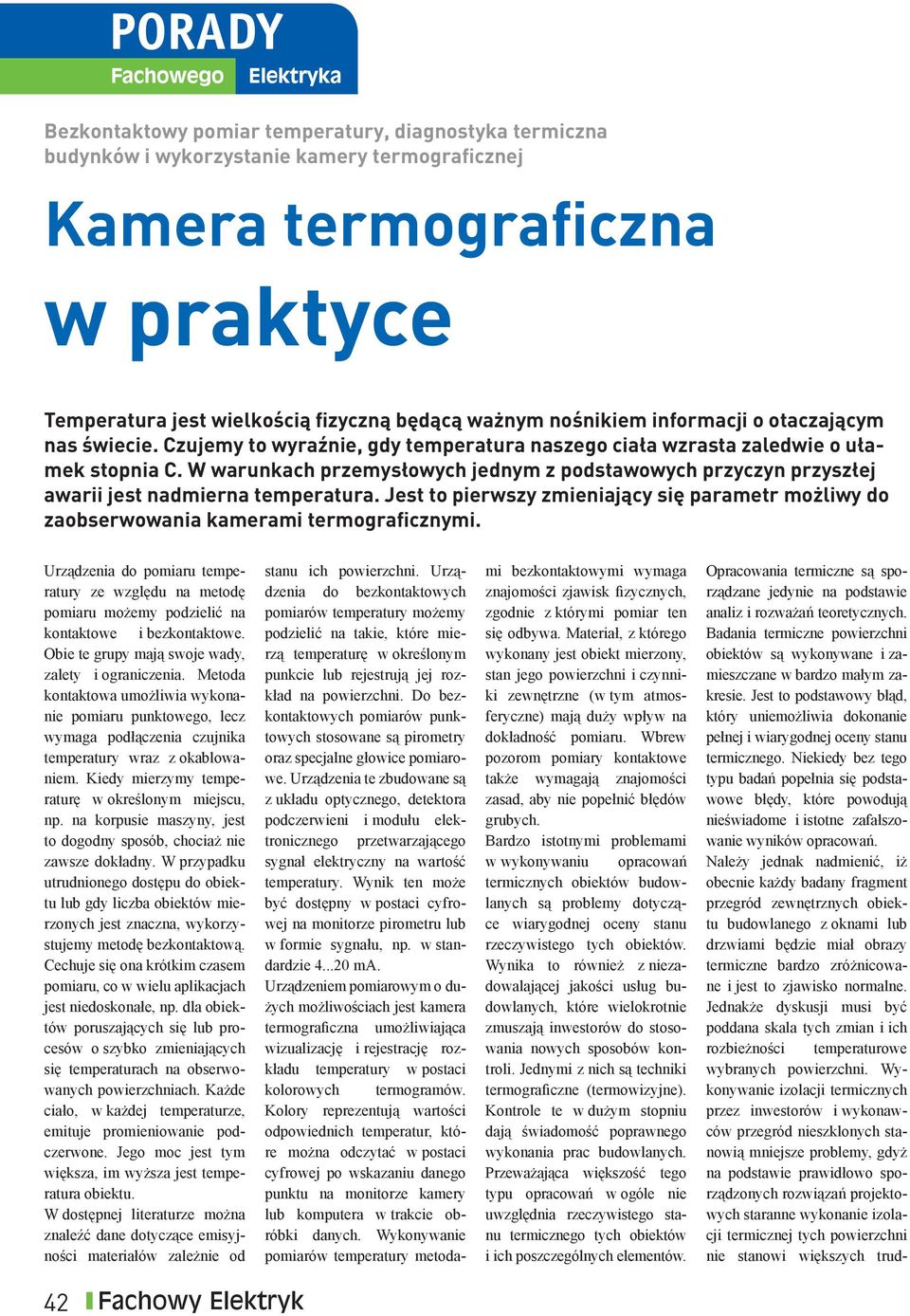 W warunkach przemysłowych jednym z podstawowych przyczyn przyszłej awarii jest nadmierna temperatura. Jest to pierwszy zmieniający się parametr możliwy do zaobserwowania kamerami termograficznymi.