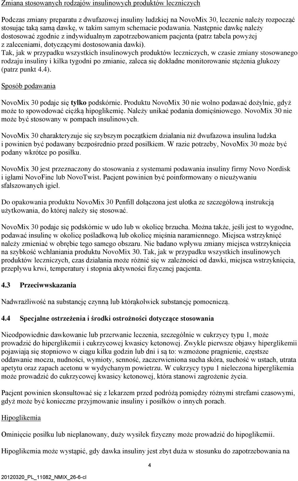 Tak, jak w przypadku wszystkich insulinowych produktów leczniczych, w czasie zmiany stosowanego rodzaju insuliny i kilka tygodni po zmianie, zaleca się dokładne monitorowanie stężenia glukozy (patrz