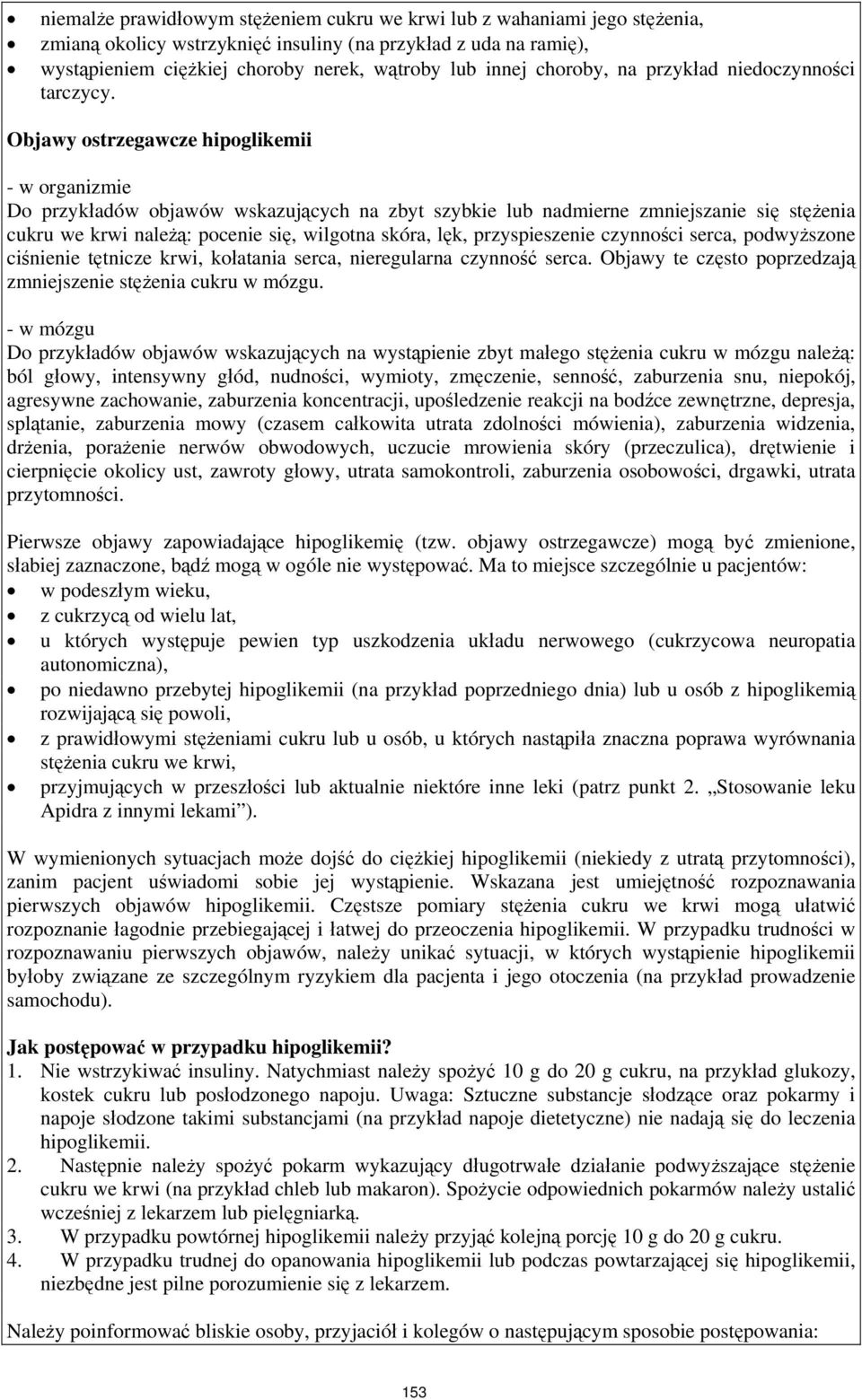 Objawy ostrzegawcze hipoglikemii - w organizmie Do przykładów objawów wskazujących na zbyt szybkie lub nadmierne zmniejszanie się stężenia cukru we krwi należą: pocenie się, wilgotna skóra, lęk,