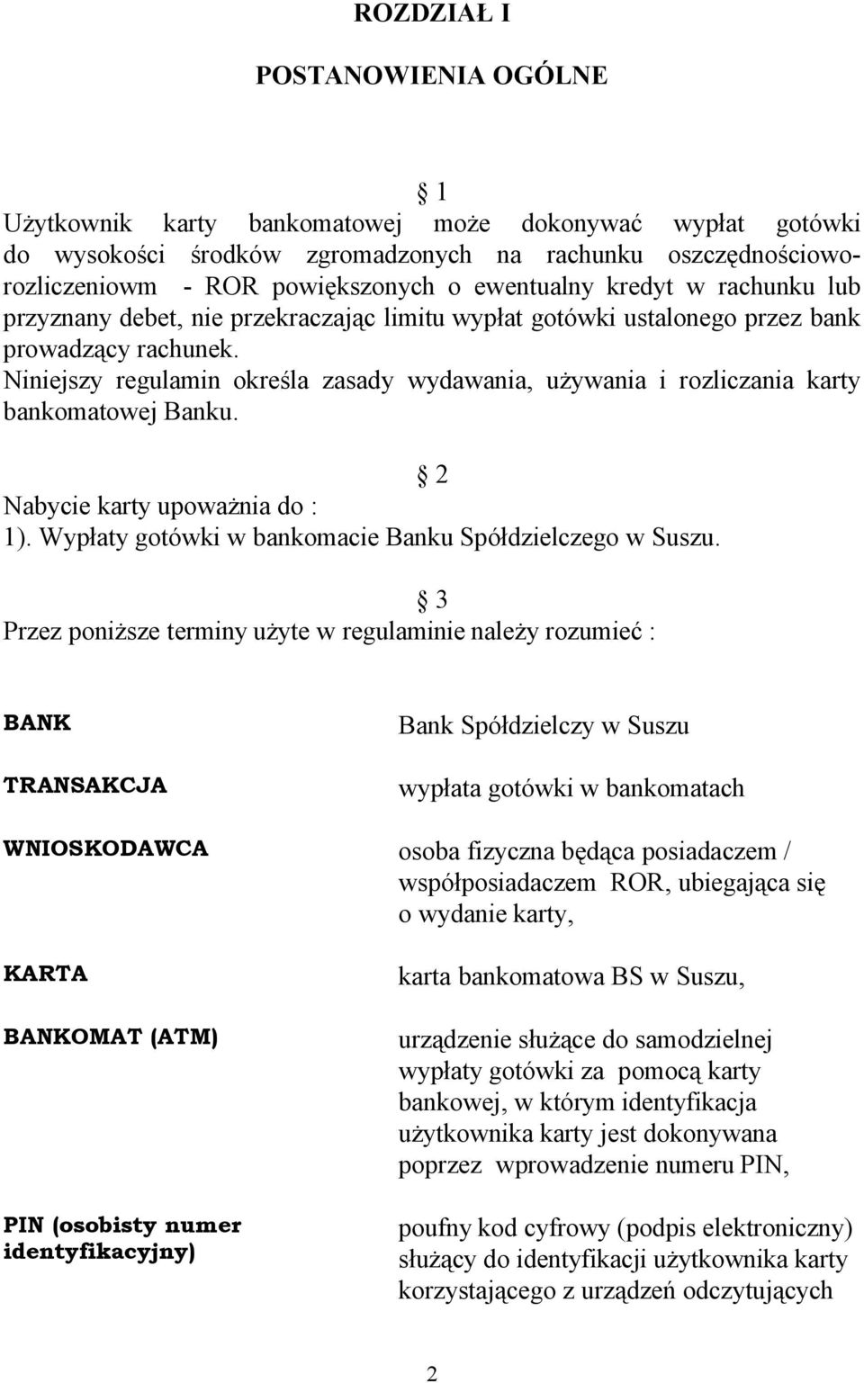 Niniejszy regulamin określa zasady wydawania, używania i rozliczania karty bankomatowej Banku. 2 Nabycie karty upoważnia do : 1). Wypłaty gotówki w bankomacie Banku Spółdzielczego w Suszu.