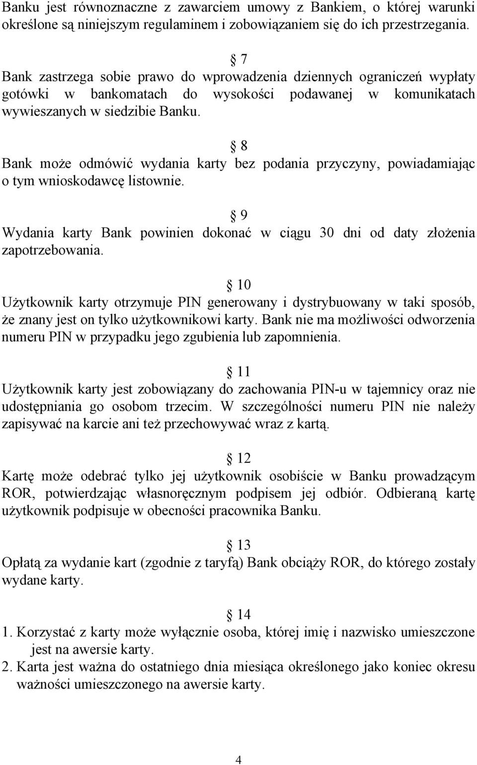 8 Bank może odmówić wydania karty bez podania przyczyny, powiadamiając o tym wnioskodawcę listownie. 9 Wydania karty Bank powinien dokonać w ciągu 30 dni od daty złożenia zapotrzebowania.