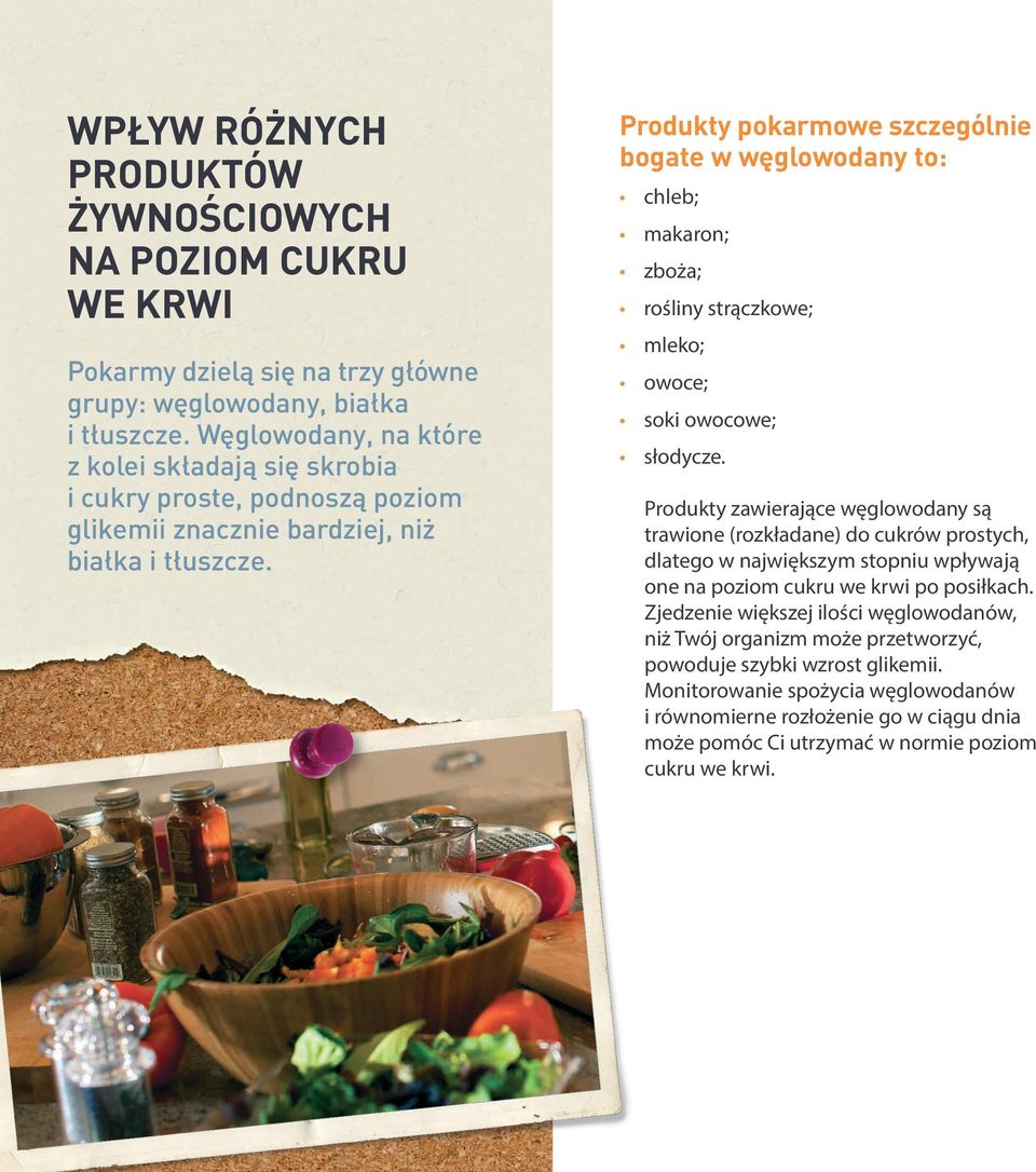 Produkty pokarmowe szczególnie bogate w węglowodany to: chleb; makaron; zboża; rośliny strączkowe; mleko; owoce; soki owocowe; słodycze.