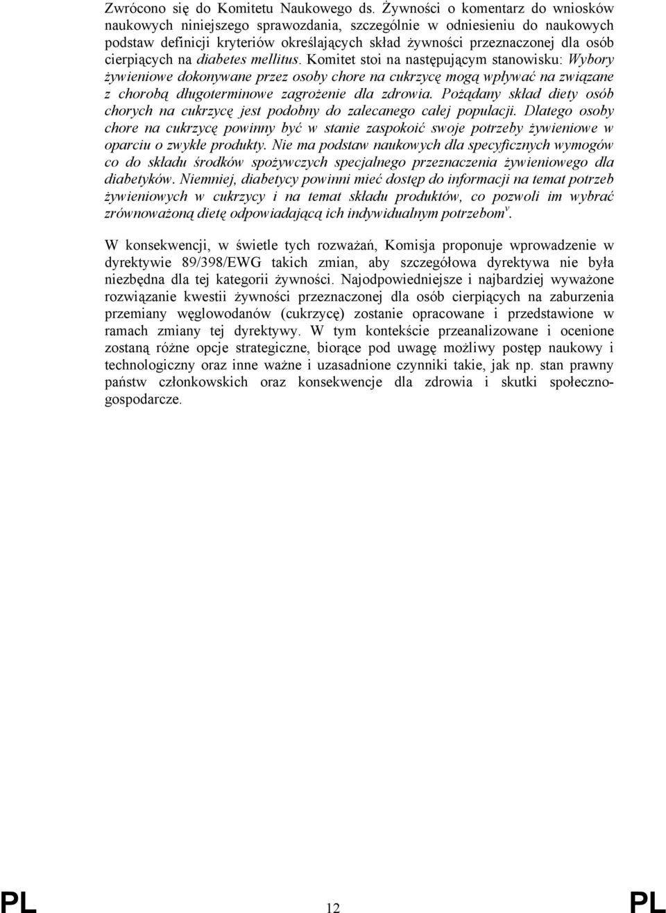 na diabetes mellitus. Komitet stoi na następującym stanowisku: Wybory żywieniowe dokonywane przez osoby chore na cukrzycę mogą wpływać na związane z chorobą długoterminowe zagrożenie dla zdrowia.