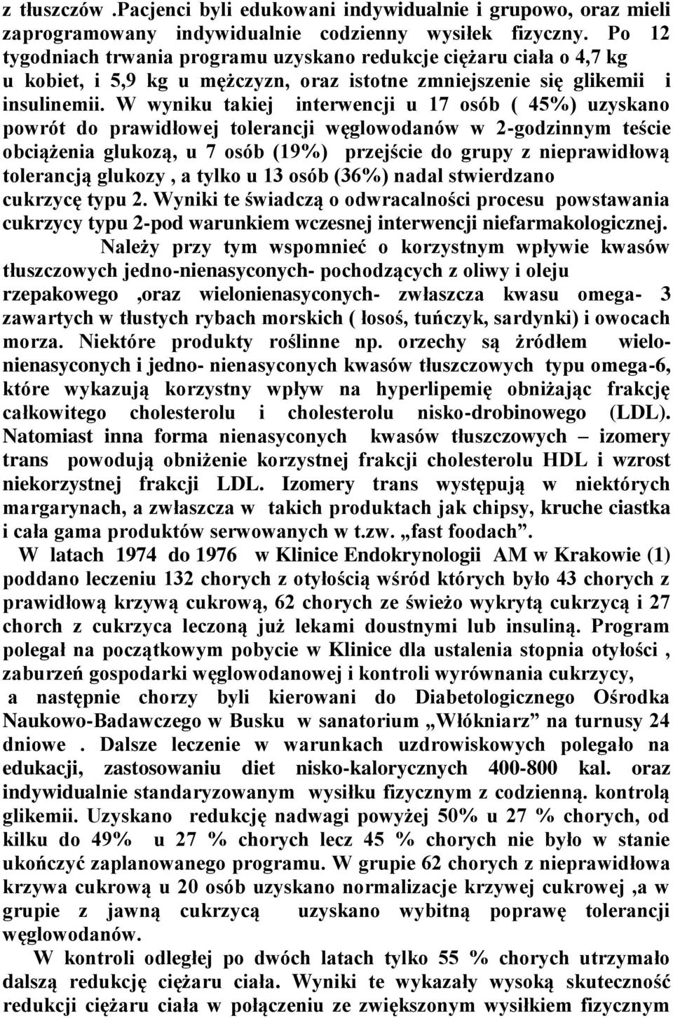 W wyniku takiej interwencji u 17 osób ( 45%) uzyskano powrót do prawidłowej tolerancji węglowodanów w 2-godzinnym teście obciążenia glukozą, u 7 osób (19%) przejście do grupy z nieprawidłową