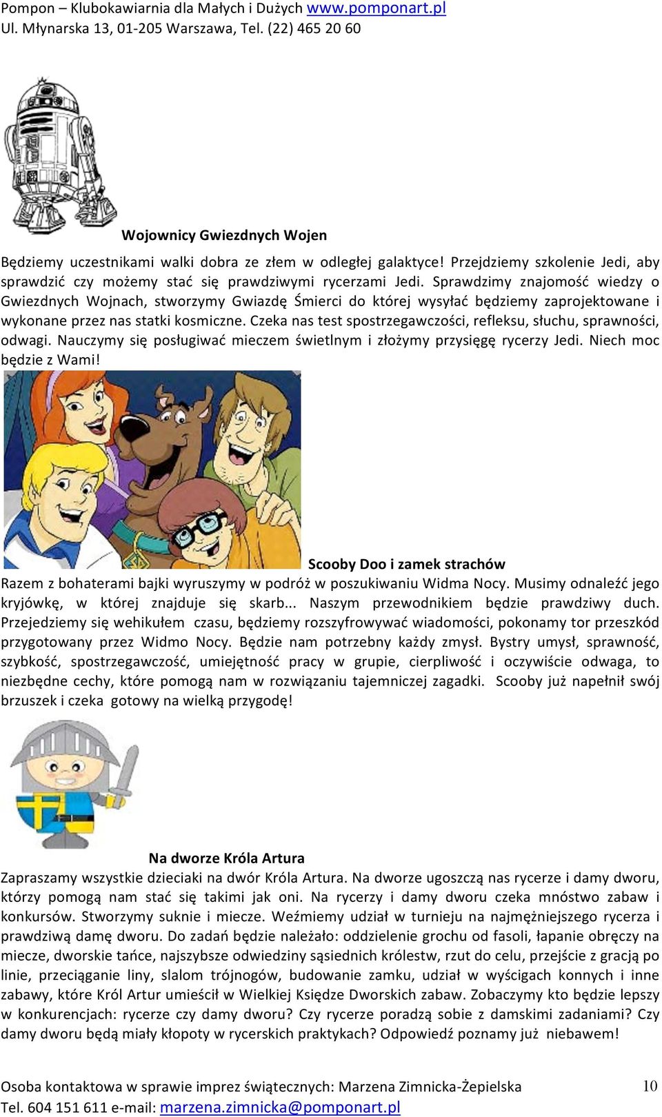 Czeka nas test spostrzegawczości, refleksu, słuchu, sprawności, odwagi. Nauczymy się posługiwać mieczem świetlnym i złożymy przysięgę rycerzy Jedi. Niech moc będzie z Wami!