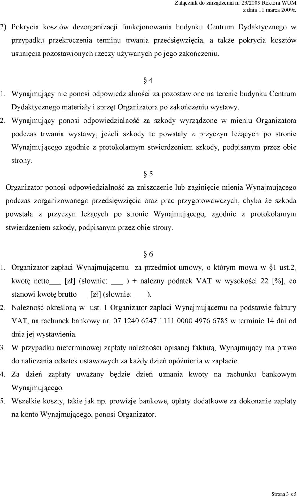 Wynajmujący ponosi odpowiedzialność za szkody wyrządzone w mieniu Organizatora podczas trwania wystawy, jeŝeli szkody te powstały z przyczyn leŝących po stronie Wynajmującego zgodnie z protokolarnym