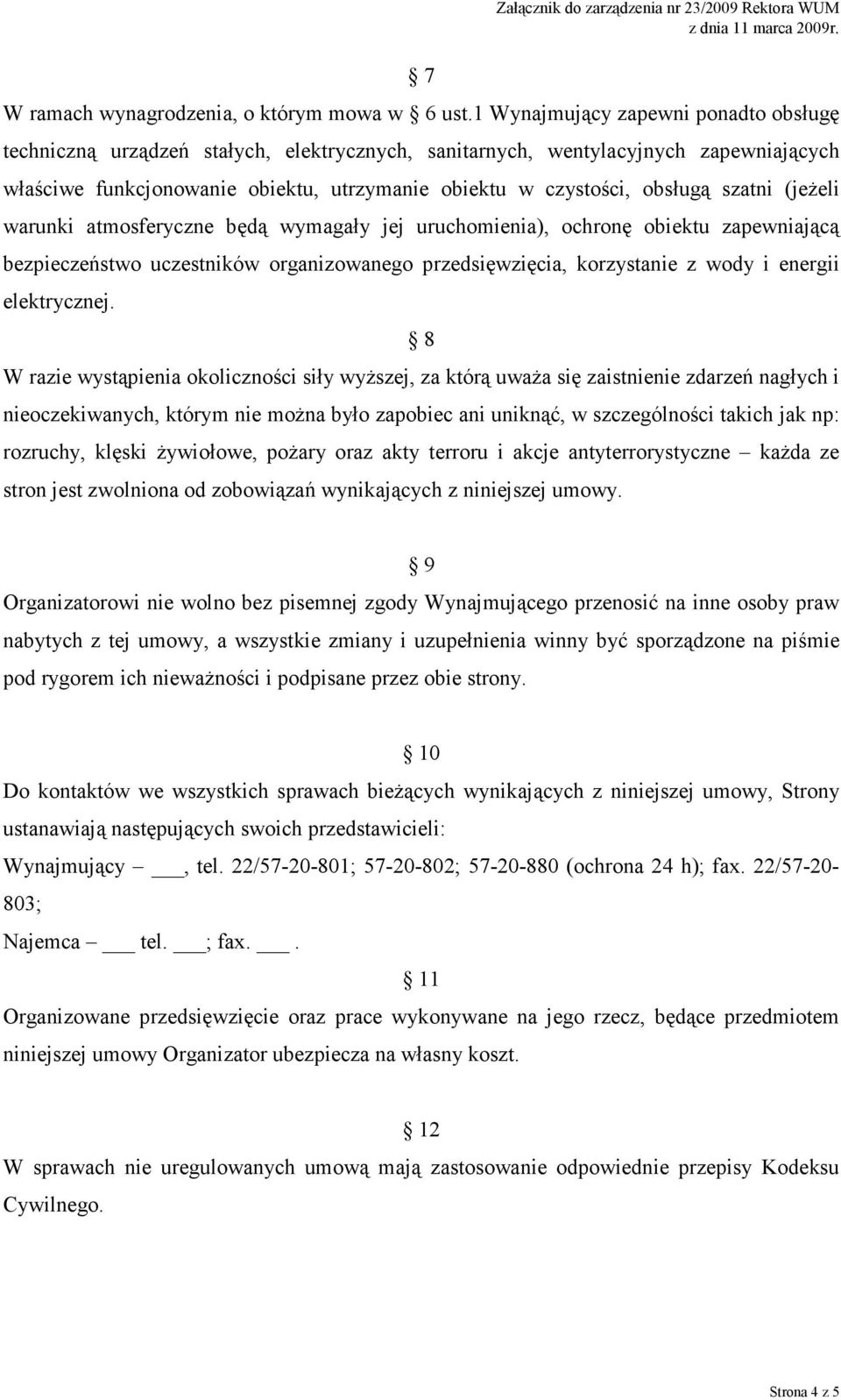 szatni (jeŝeli warunki atmosferyczne będą wymagały jej uruchomienia), ochronę obiektu zapewniającą bezpieczeństwo uczestników organizowanego przedsięwzięcia, korzystanie z wody i energii elektrycznej.