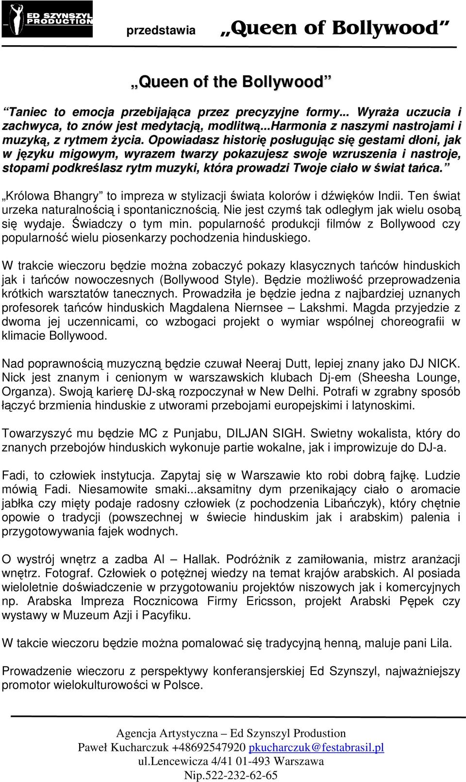 tańca. Królowa Bhangry to impreza w stylizacji świata kolorów i dźwięków Indii. Ten świat urzeka naturalnością i spontanicznością. Nie jest czymś tak odległym jak wielu osobą się wydaje.