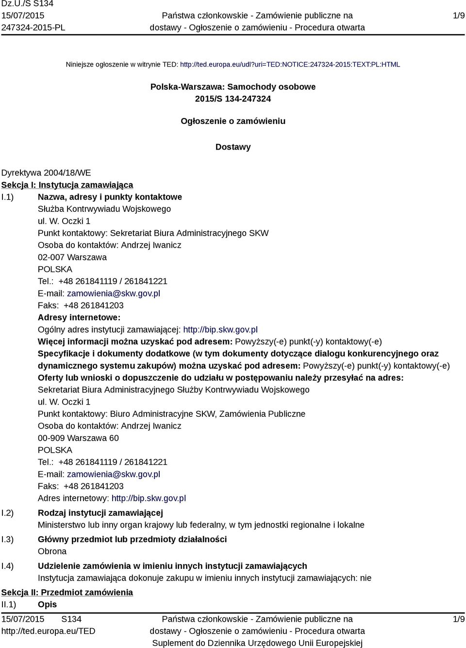 1) Nazwa, adresy i punkty kontaktowe Służba Kontrwywiadu Wojskowego ul. W. Oczki 1 Punkt kontaktowy: Sekretariat Biura Administracyjnego SKW Osoba do kontaktów: Andrzej Iwanicz 02-007 Warszawa Tel.