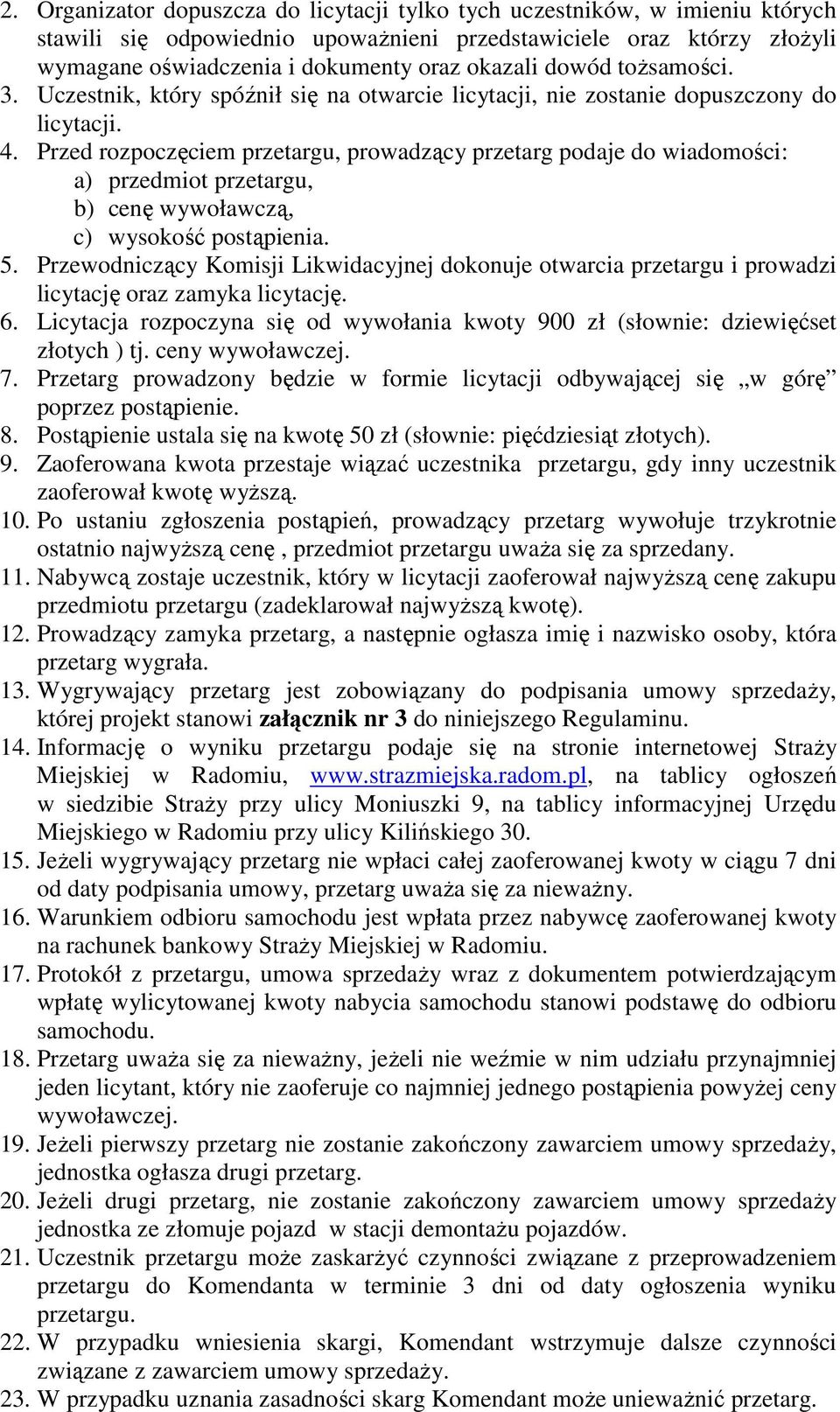 Przed rozpoczęciem przetargu, prowadzący przetarg podaje do wiadomości: a) przedmiot przetargu, b) cenę wywoławczą, c) wysokość postąpienia. 5.