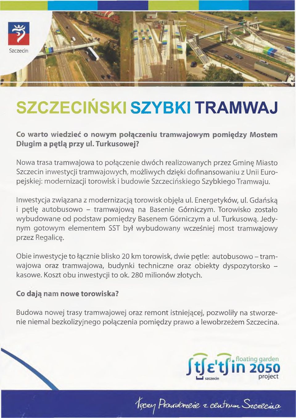 Szczecińskiego Szybkiego Tramwaju. Inwestycja związana z modernizacją torowisk objęła ul. Energetyków, ul. Gdańską i pętlę autobusowo - tramwajową na Basenie Górniczym.