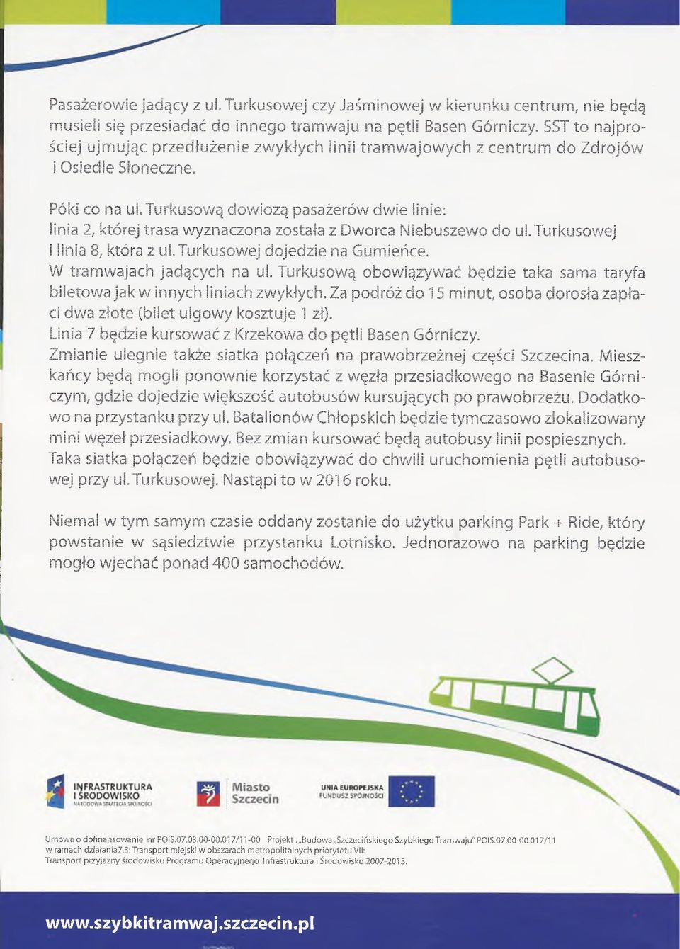 turkusową dowiozą pasażerów dwie linie: linia 2, której trasa wyznaczona została z Dworca Niebuszewo do ul. Turkusowej i linia 8, która z ul. Turkusowej dojedzie na Gumieńce.