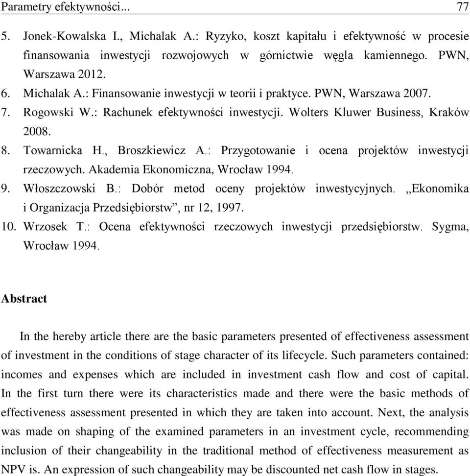 , Broszkiewicz A.: Przygotowanie i ocena projektów inwestycji rzeczowych. Akademia Ekonomiczna, Wrocław 1994. 9. Włoszczowski B.: Dobór metod oceny projektów inwestycyjnych.