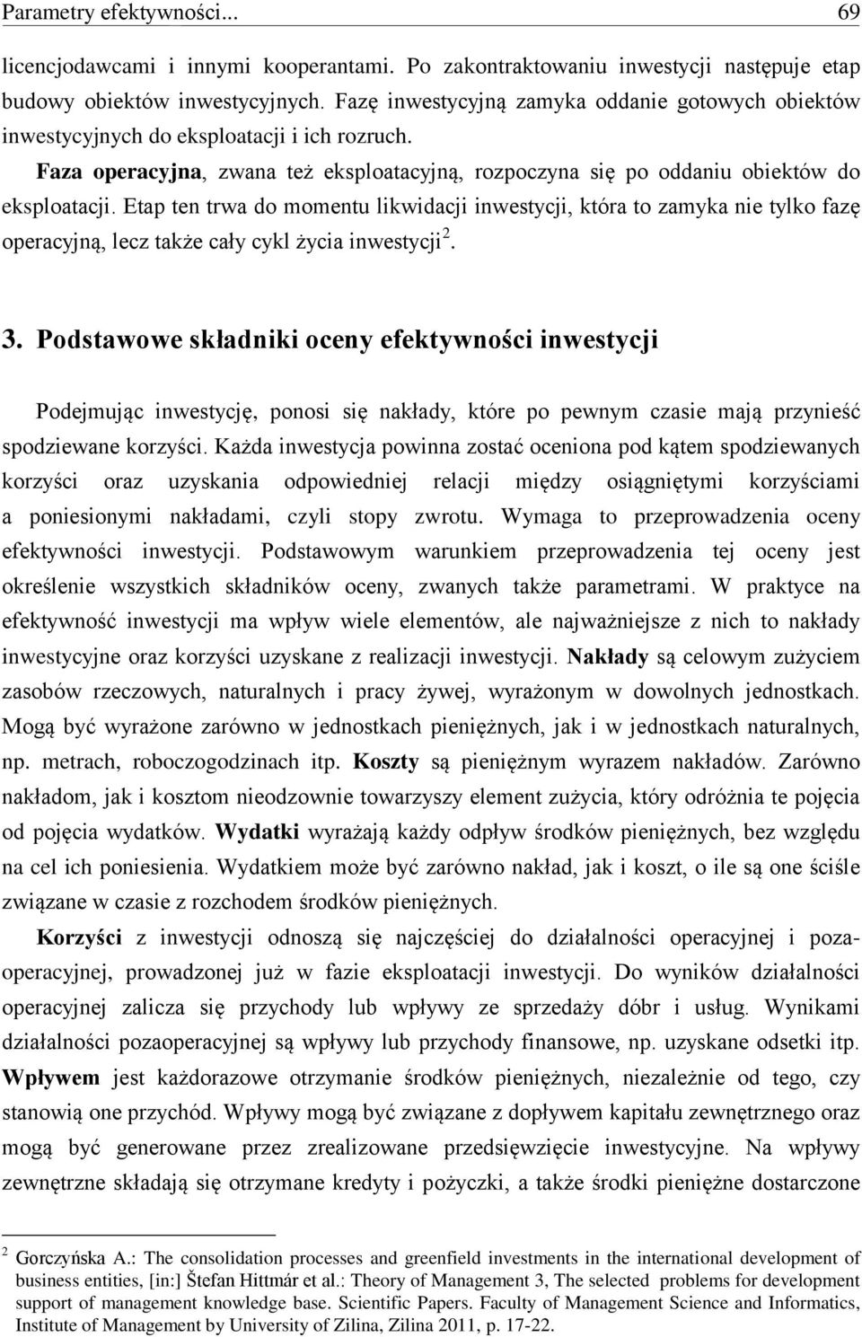 Etap ten trwa do momentu likwidacji inwestycji, która to zamyka nie tylko fazę operacyjną, lecz także cały cykl życia inwestycji 2. 3.