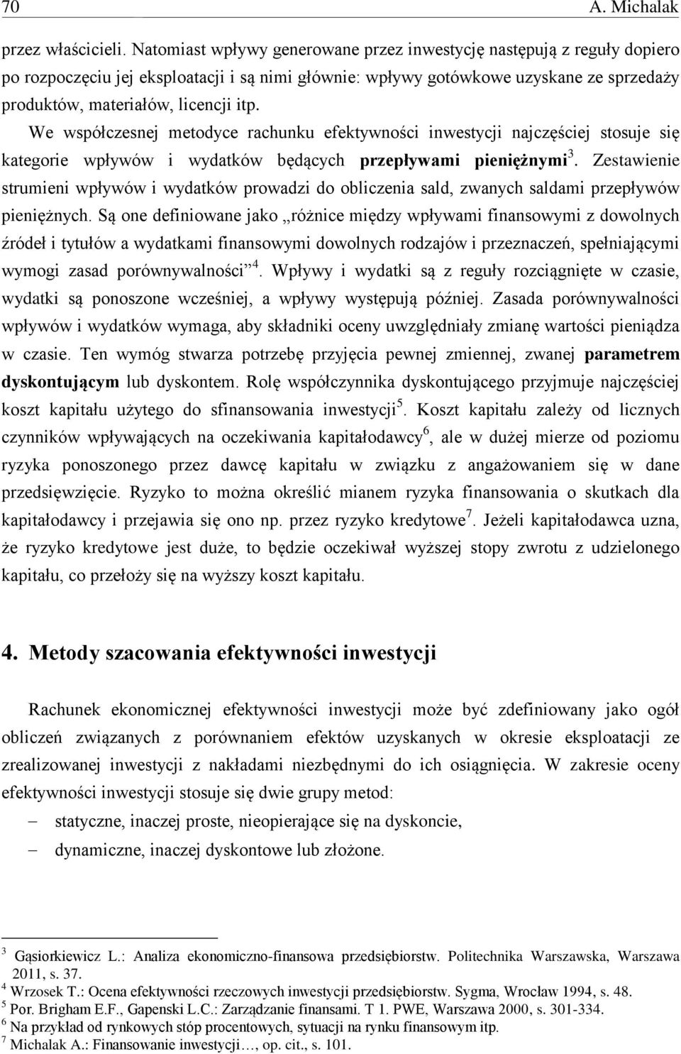 We współczesnej metodyce rachunku efektywności inwestycji najczęściej stosuje się kategorie wpływów i wydatków będących przepływami pieniężnymi 3.